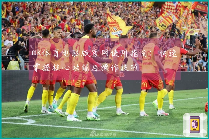 mk体育电脑版官网使用指南：快速掌握核心功能与操作技巧