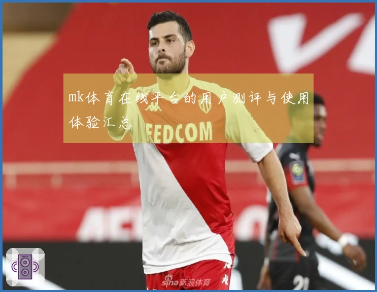 mk体育在线平台的用户测评与使用体验汇总
