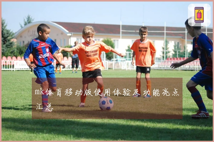 mk体育移动版使用体验及功能亮点汇总