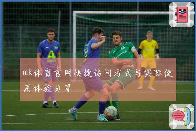mk体育官网快捷访问方式与实际使用体验分享